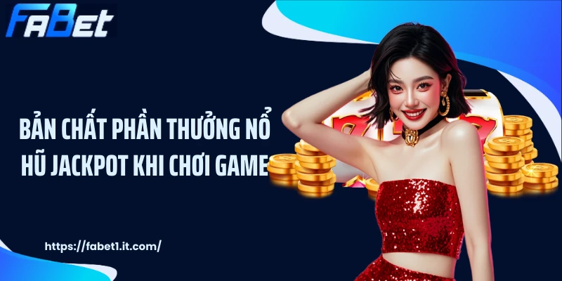 Bản chất phần thưởng nổ hũ jackpot khi chơi game