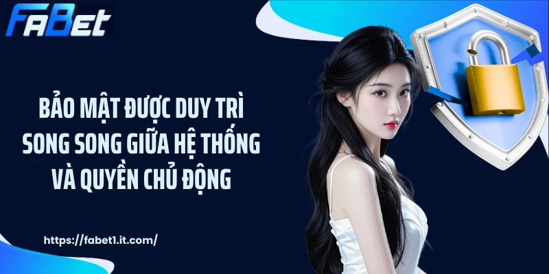 Bảo mật được duy trì song song giữa hệ thống và quyền chủ động