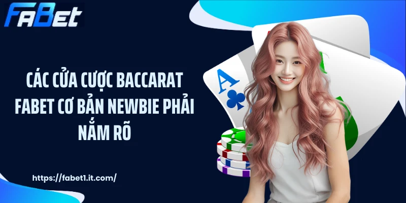Các cửa cược Baccarat FABET cơ bản newbie phải nắm rõ