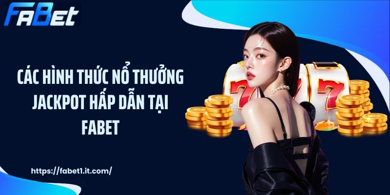 Các hình thức nổ thưởng jackpot hấp dẫn tại FABET
