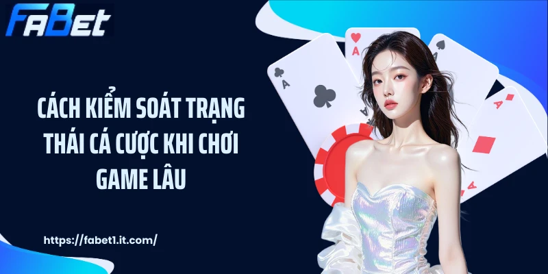 Cách kiểm soát trạng thái cá cược khi chơi game lâu