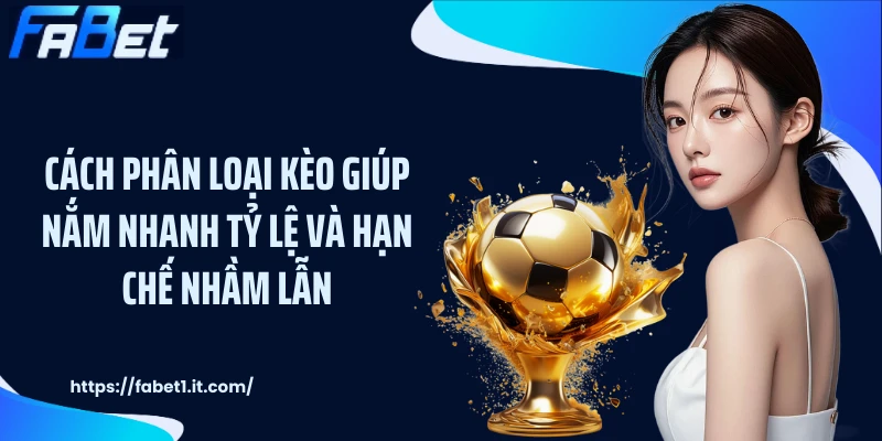 Cách phân loại kèo giúp nắm nhanh tỷ lệ và hạn chế nhầm lẫn