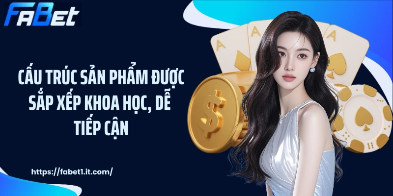 Cấu trúc sản phẩm được sắp xếp khoa học, dễ tiếp cận