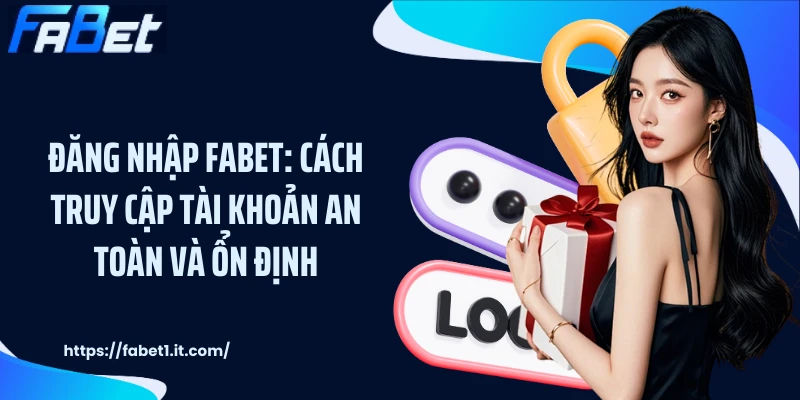 Đăng Nhập FABET: Cách Truy Cập Tài Khoản An Toàn Và Ổn Định