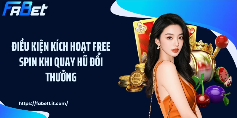 Điều kiện kích hoạt Free Spin khi quay hũ đổi thưởng