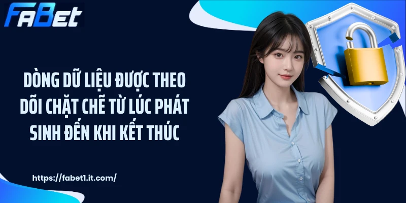 Dòng dữ liệu được theo dõi chặt chẽ từ lúc phát sinh đến khi kết thúc