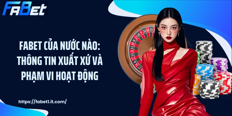 FABET của nước nào: Thông tin xuất xứ và phạm vi hoạt động