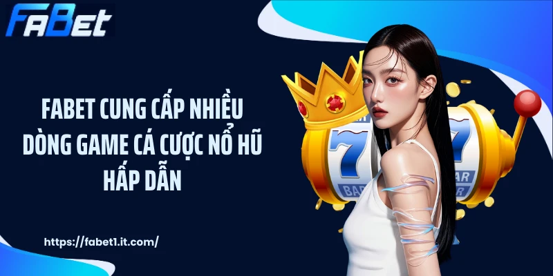 FABET cung cấp nhiều dòng game cá cược nổ hũ hấp dẫn