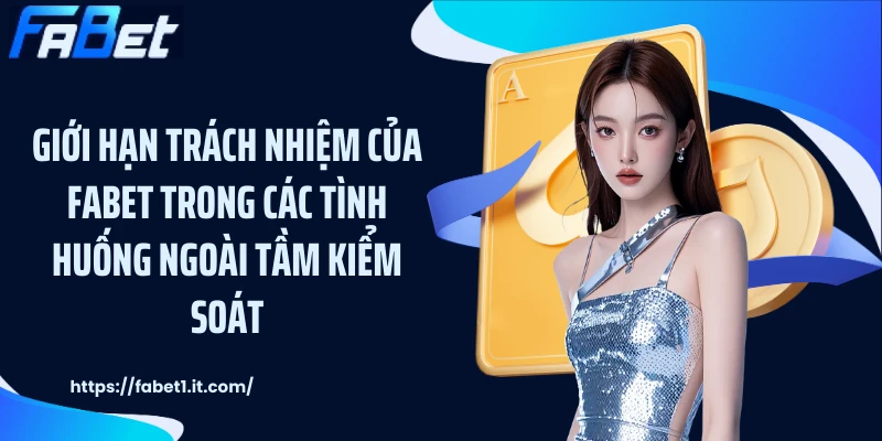 Giới hạn trách nhiệm của FABET trong các tình huống ngoài tầm kiểm soát