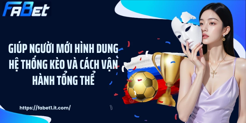 Giúp người mới hình dung hệ thống kèo và cách vận hành tổng thể