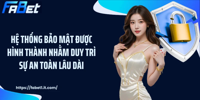 Hệ thống bảo mật được hình thành nhằm duy trì sự an toàn lâu dài