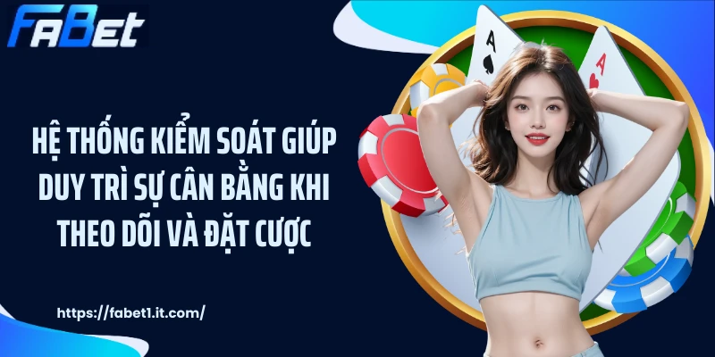 Hệ thống kiểm soát giúp duy trì sự cân bằng khi theo dõi và đặt cược