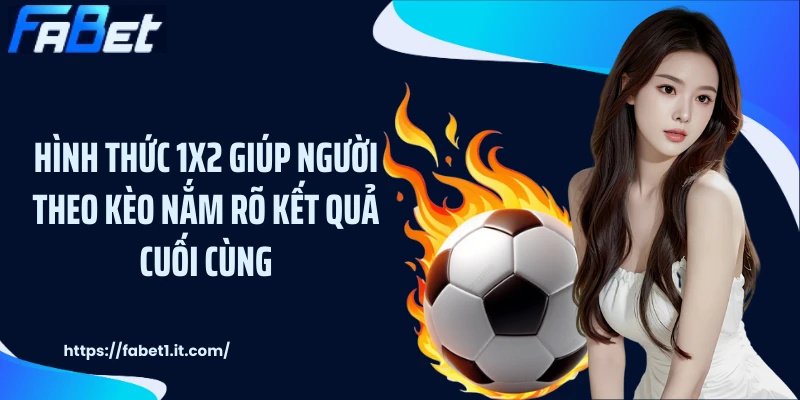 Hình thức 1X2 giúp người theo kèo nắm rõ kết quả cuối cùng