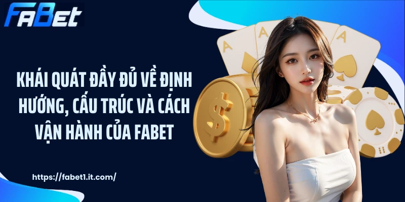 Khái quát đầy đủ về định hướng, cấu trúc và cách vận hành của FABET