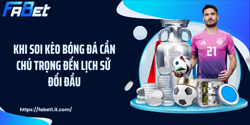 Khi soi kèo bóng đá cần chú trọng đến lịch sử đối đầu