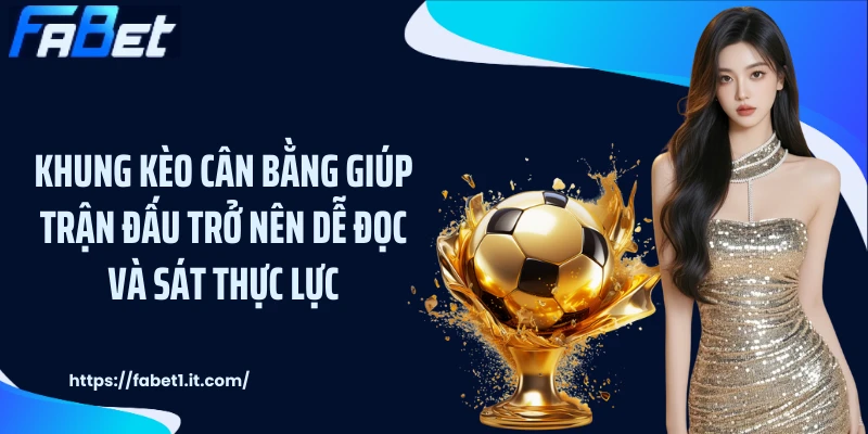Khung kèo cân bằng giúp trận đấu trở nên dễ đọc và sát thực lực