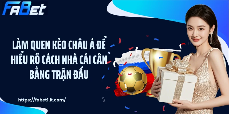 Làm quen kèo châu Á để hiểu rõ cách nhà cái cân bằng trận đấu