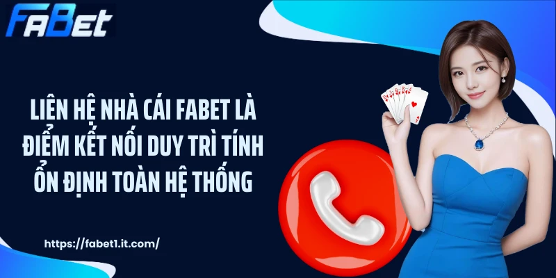 Liên hệ nhà cái FABET là điểm kết nối duy trì tính ổn định toàn hệ thống
