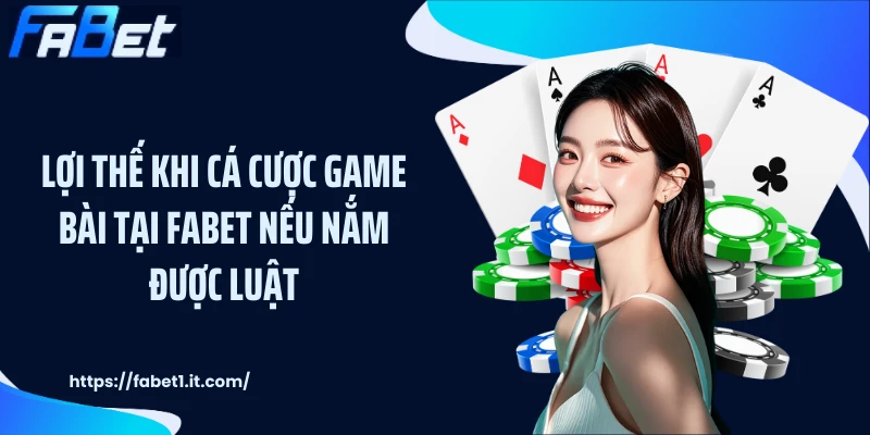 Lợi thế khi cá cược game bài tại FABET nếu nắm được luật