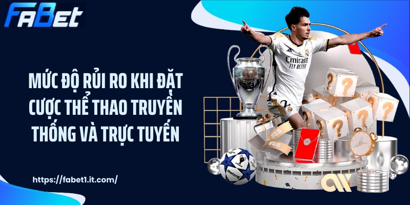 Mức độ rủi ro khi đặt cược thể thao truyền thống và trực tuyến
