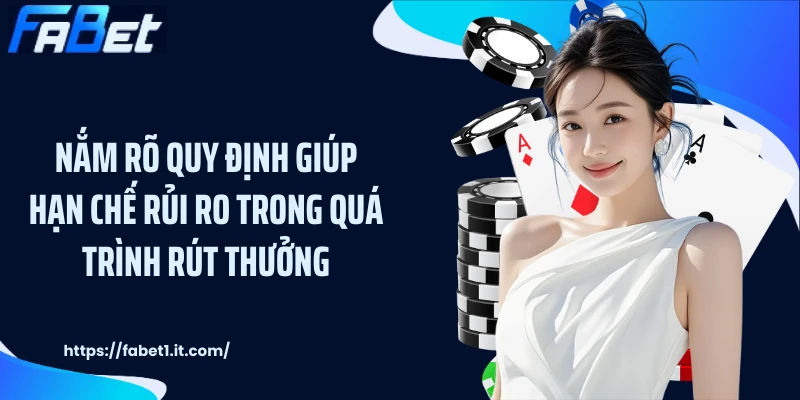 Nắm rõ quy định giúp hạn chế rủi ro trong quá trình rút thưởng