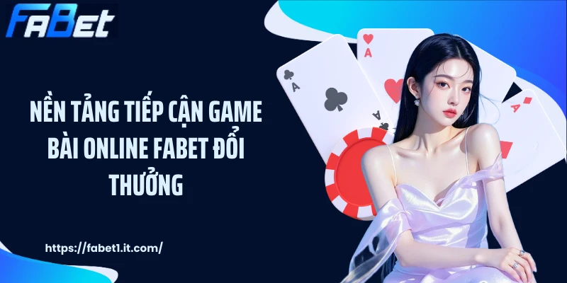 Nền tảng tiếp cận game bài online FABET đổi thưởng
