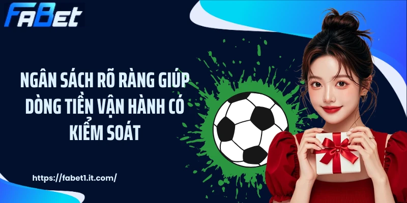 Ngân sách rõ ràng giúp dòng tiền vận hành có kiểm soát