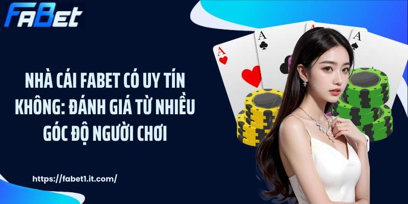 Nhà cái FABET có uy tín không: Đánh giá từ nhiều góc độ người chơi