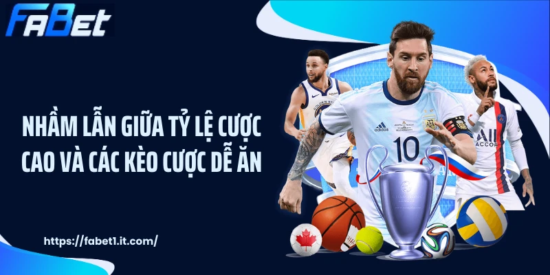 Nhầm lẫn giữa tỷ lệ cược cao và các kèo cược dễ ăn