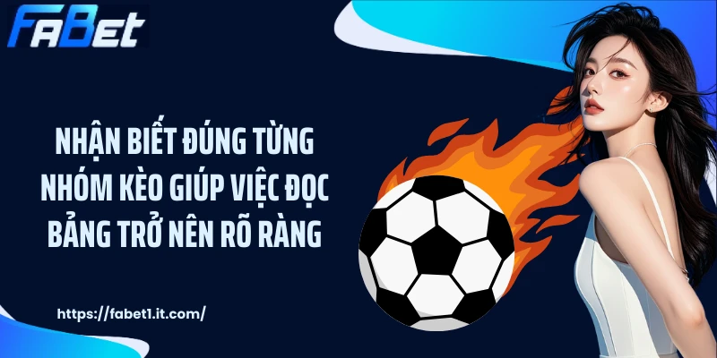 Nhận biết đúng từng nhóm kèo giúp việc đọc bảng trở nên rõ ràng