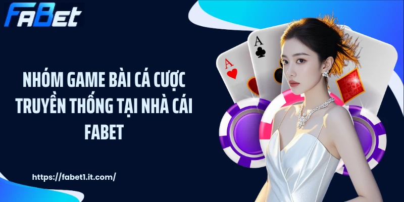 Nhóm game bài cá cược truyền thống tại nhà cái FABET
