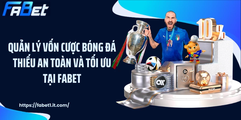 Quản lý vốn cược bóng đá thiếu an toàn và tối ưu tại FABET