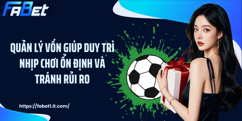 Quản lý vốn giúp duy trì nhịp chơi ổn định và tránh rủi ro
