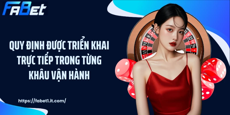 Quy định được triển khai trực tiếp trong từng khâu vận hành