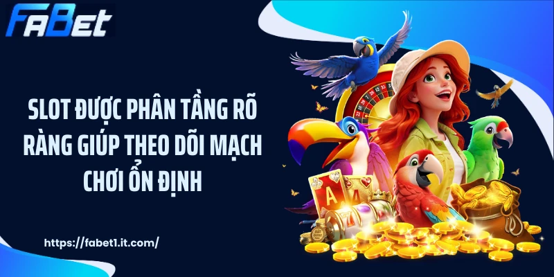 Slot được phân tầng rõ ràng giúp theo dõi mạch chơi ổn định