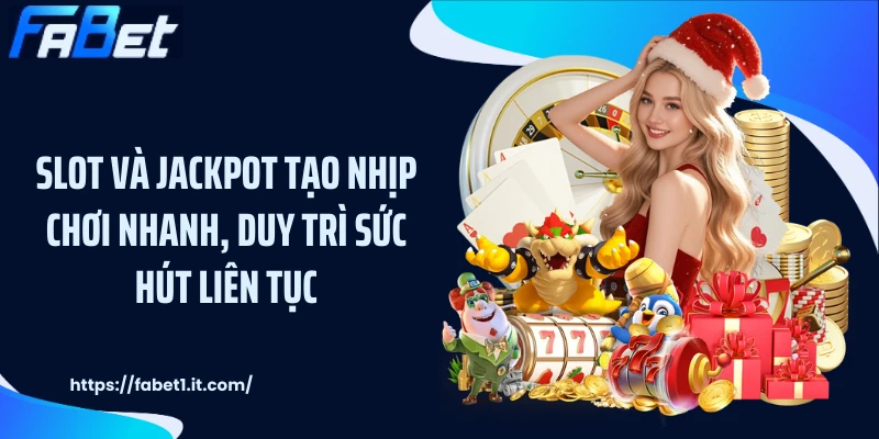 Slot và jackpot tạo nhịp chơi nhanh, duy trì sức hút liên tục
