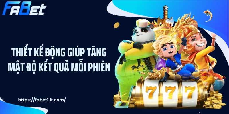 Thiết kế động giúp tăng mật độ kết quả mỗi phiên