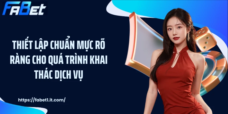 Thiết lập chuẩn mực rõ ràng cho quá trình khai thác dịch vụ