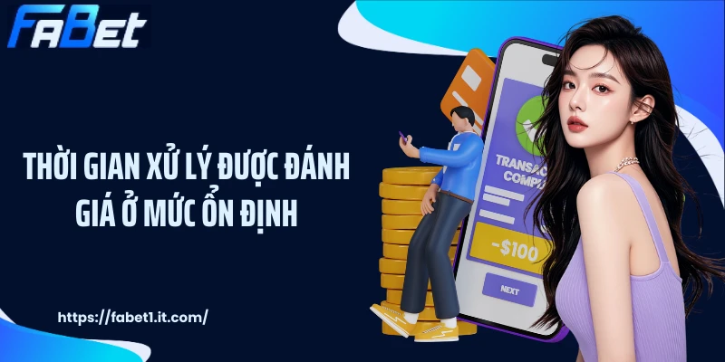 Thời gian xử lý được đánh giá ở mức ổn định