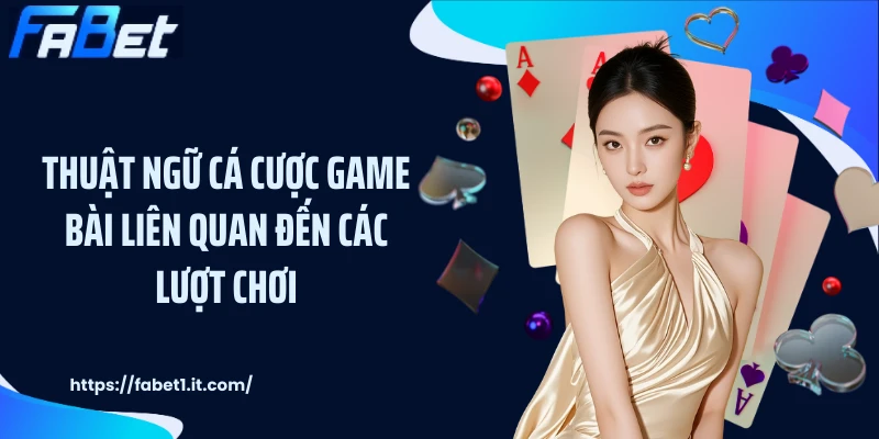 Thuật ngữ cá cược game bài liên quan đến các lượt chơi