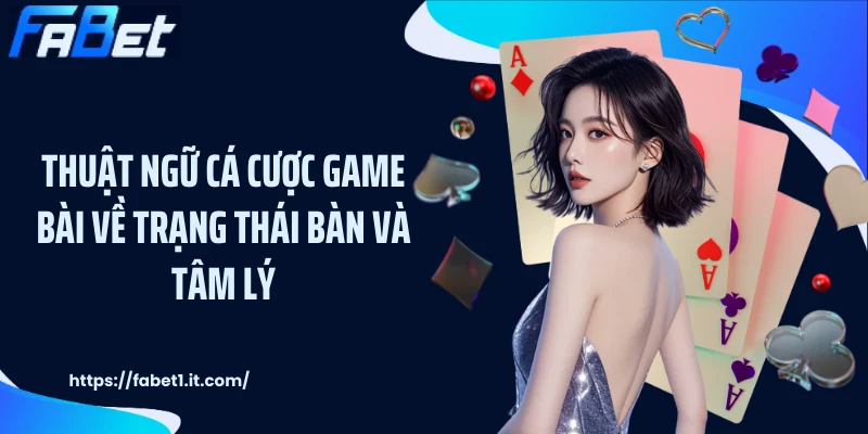 Thuật ngữ cá cược game bài về trạng thái bàn và tâm lý