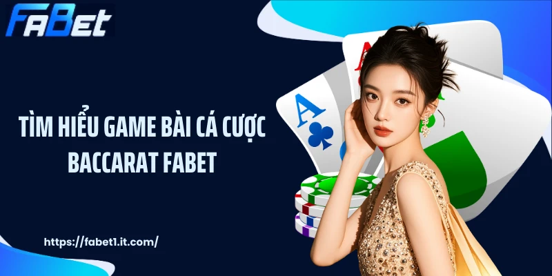 Tìm hiểu game bài cá cược Baccarat FABET