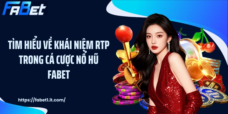 Tìm hiểu về khái niệm RTP trong cá cược nổ hũ FABET