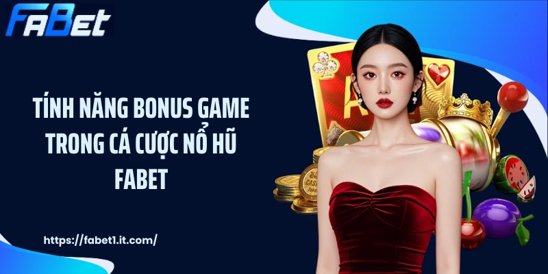 Tính năng Bonus Game trong cá cược nổ hũ FABET