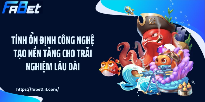 Tính ổn định công nghệ tạo nền tảng cho trải nghiệm lâu dài.