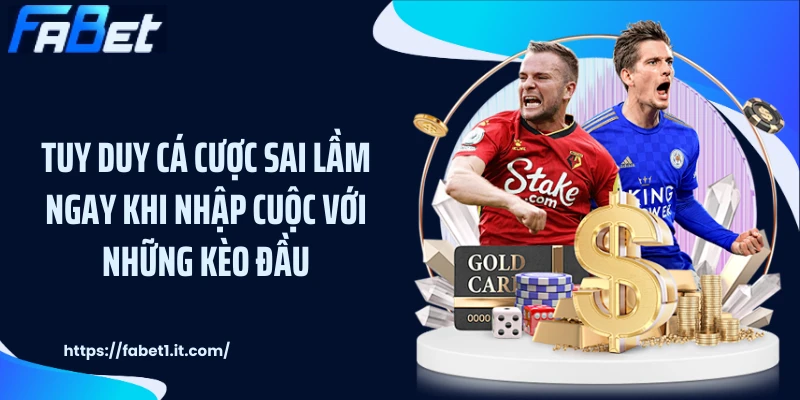 Tuy duy cá cược sai lầm ngay khi nhập cuộc với những kèo đầu