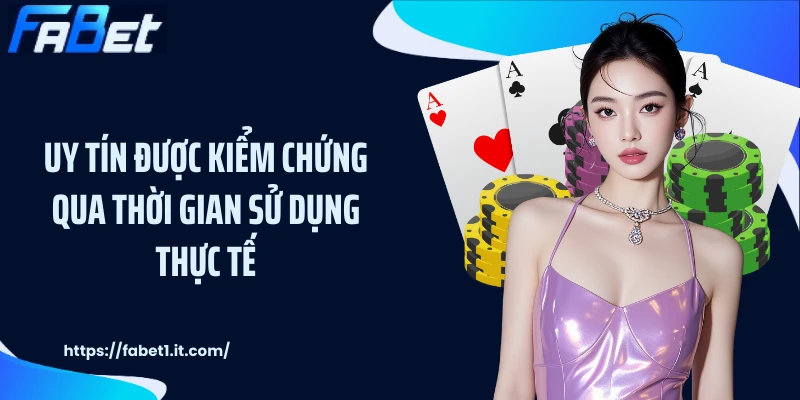 Uy tín được kiểm chứng qua thời gian sử dụng thực tế