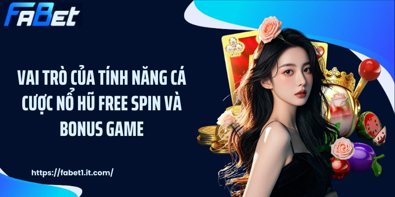 Vai trò của tính năng cá cược nổ hũ Free Spin và Bonus Game