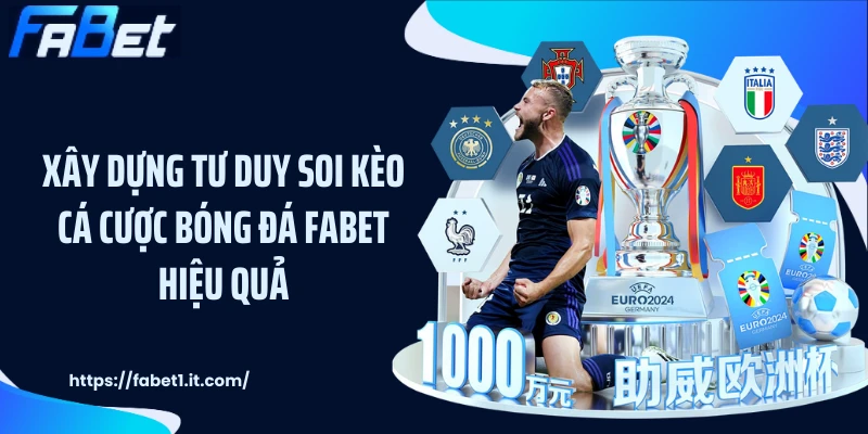 Xây dựng tư duy soi kèo cá cược bóng đá FABET hiệu quả