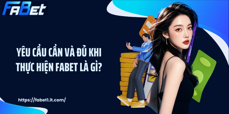Yêu cầu cần và đủ khi thực hiện FABET là gì?
